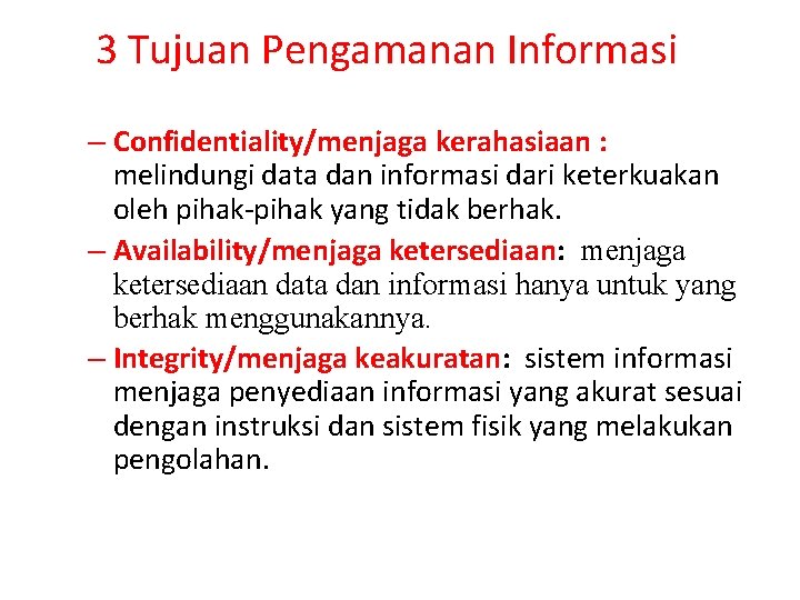 3 Tujuan Pengamanan Informasi – Confidentiality/menjaga kerahasiaan : melindungi data dan informasi dari keterkuakan