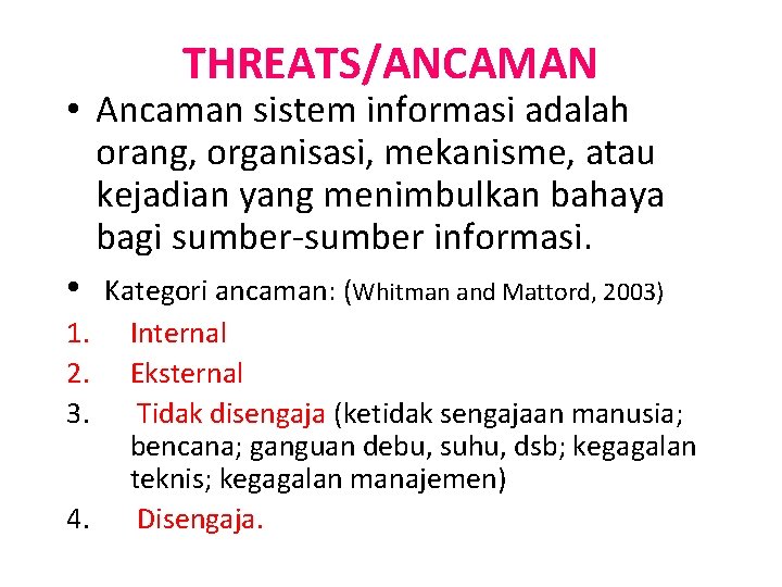 THREATS/ANCAMAN • Ancaman sistem informasi adalah orang, organisasi, mekanisme, atau kejadian yang menimbulkan bahaya