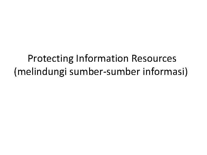 Protecting Information Resources (melindungi sumber-sumber informasi) 