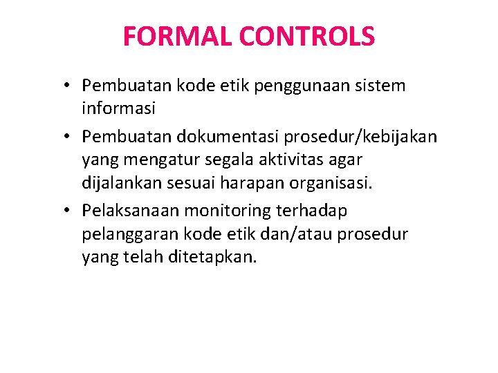 FORMAL CONTROLS • Pembuatan kode etik penggunaan sistem informasi • Pembuatan dokumentasi prosedur/kebijakan yang