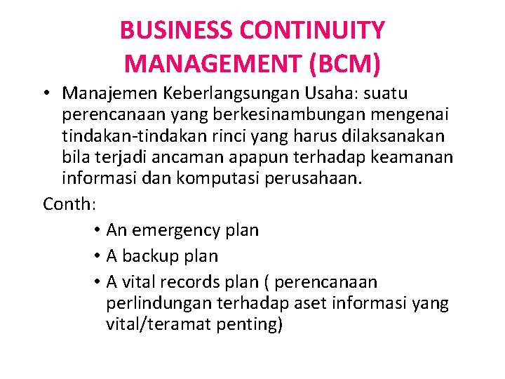 BUSINESS CONTINUITY MANAGEMENT (BCM) • Manajemen Keberlangsungan Usaha: suatu perencanaan yang berkesinambungan mengenai tindakan-tindakan