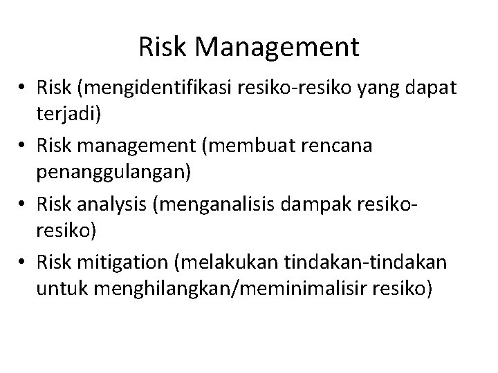 Risk Management • Risk (mengidentifikasi resiko-resiko yang dapat terjadi) • Risk management (membuat rencana