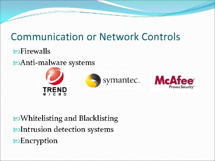 Communication or Network Controls Firewalls Anti-malware systems Whitelisting and Blacklisting Intrusion detection systems Encryption