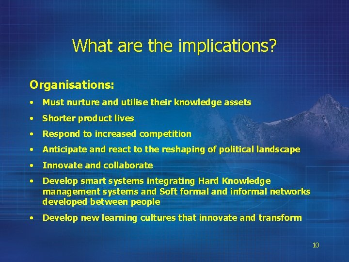 What are the implications? Organisations: • Must nurture and utilise their knowledge assets •
