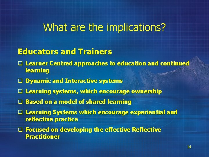 What are the implications? Educators and Trainers q Learner Centred approaches to education and