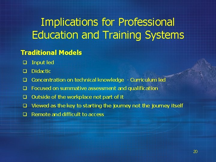 Implications for Professional Education and Training Systems Traditional Models q Input led q Didactic