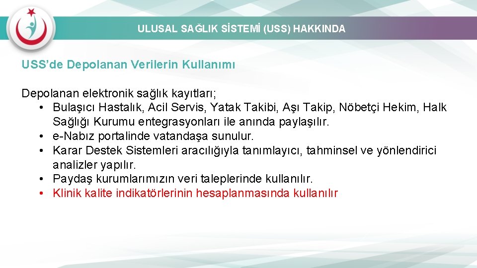 ULUSAL SAĞLIK SİSTEMİ (USS) HAKKINDA USS’de Depolanan Verilerin Kullanımı Depolanan elektronik sağlık kayıtları; •