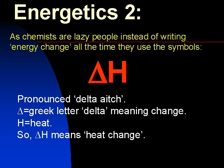 Energetics 2: As chemists are lazy people instead of writing ‘energy change’ all the