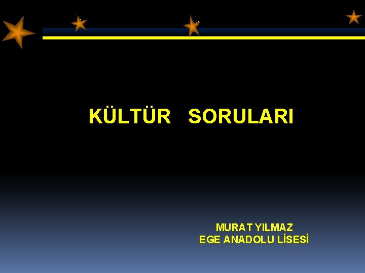 KÜLTÜR SORULARI MURAT YILMAZ EGE ANADOLU LİSESİ 