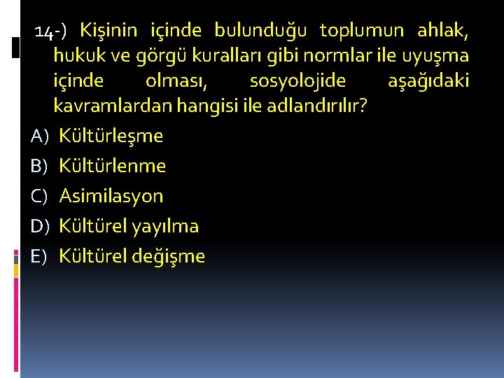 14 -) Kişinin içinde bulunduğu toplumun ahlak, hukuk ve görgü kuralları gibi normlar ile