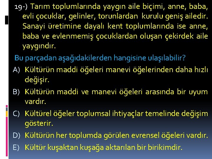 19 -) Tarım toplumlarında yaygın aile biçimi, anne, baba, evli çocuklar, gelinler, torunlardan kurulu