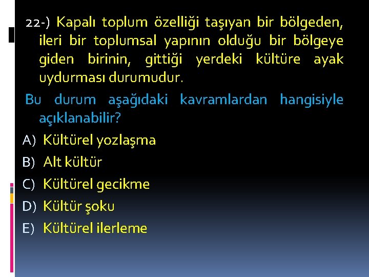 22 -) Kapalı toplum özelliği taşıyan bir bölgeden, ileri bir toplumsal yapının olduğu bir