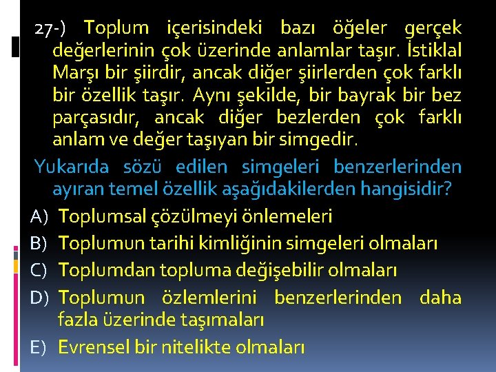 27 -) Toplum içerisindeki bazı öğeler gerçek değerlerinin çok üzerinde anlamlar taşır. İstiklal Marşı