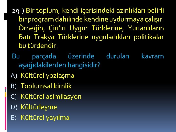 29 -) Bir toplum, kendi içerisindeki azınlıkları belirli bir program dahilinde kendine uydurmaya çalışır.