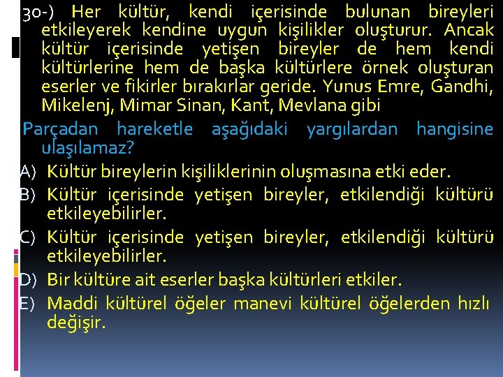 30 -) Her kültür, kendi içerisinde bulunan bireyleri etkileyerek kendine uygun kişilikler oluşturur. Ancak