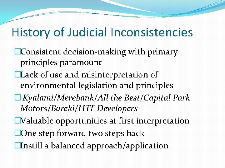 History of Judicial Inconsistencies �Consistent decision-making with primary principles paramount �Lack of use and