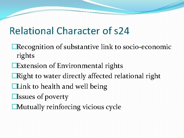 Relational Character of s 24 �Recognition of substantive link to socio-economic rights �Extension of