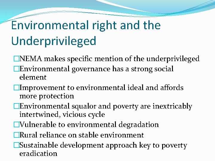 Environmental right and the Underprivileged �NEMA makes specific mention of the underprivileged �Environmental governance