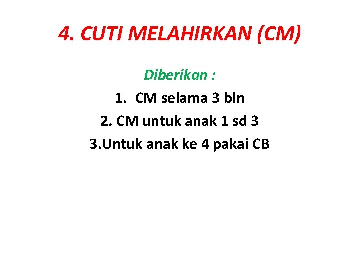 4. CUTI MELAHIRKAN (CM) Diberikan : 1. CM selama 3 bln 2. CM untuk