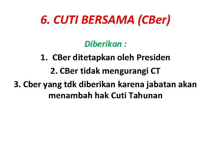 6. CUTI BERSAMA (CBer) Diberikan : 1. CBer ditetapkan oleh Presiden 2. CBer tidak