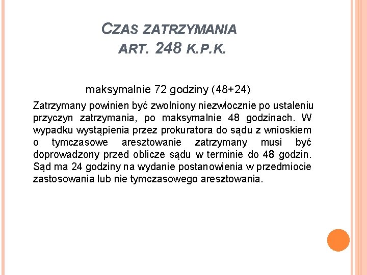CZAS ZATRZYMANIA ART. 248 K. P. K. maksymalnie 72 godziny (48+24) Zatrzymany powinien być