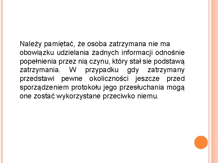 Należy pamiętać, że osoba zatrzymana nie ma obowiązku udzielania żadnych informacji odnośnie popełnienia przez