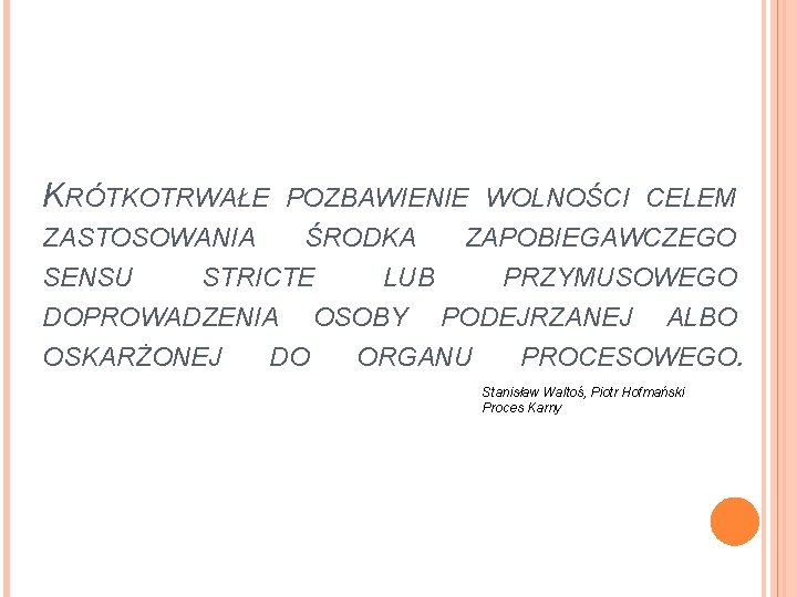 KRÓTKOTRWAŁE POZBAWIENIE WOLNOŚCI CELEM ZASTOSOWANIA SENSU ŚRODKA STRICTE DOPROWADZENIA OSKARŻONEJ DO ZAPOBIEGAWCZEGO LUB OSOBY