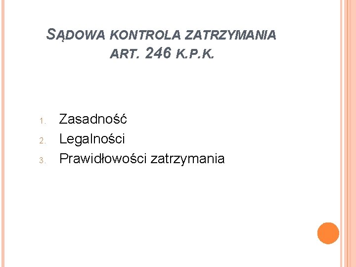 SĄDOWA KONTROLA ZATRZYMANIA ART. 246 K. P. K. 1. 2. 3. Zasadność Legalności Prawidłowości