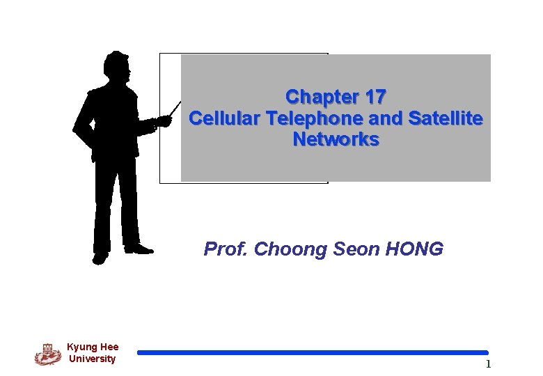 Chapter 17 Cellular Telephone and Satellite Networks Prof. Choong Seon HONG Kyung Hee University