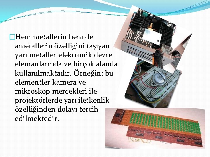 �Hem metallerin hem de ametallerin özelliğini taşıyan yarı metaller elektronik devre elemanlarında ve birçok