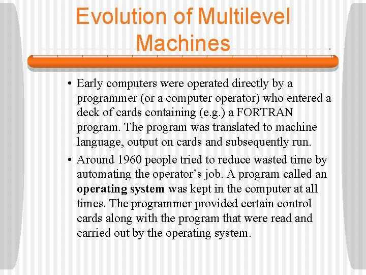 Evolution of Multilevel Machines • Early computers were operated directly by a programmer (or