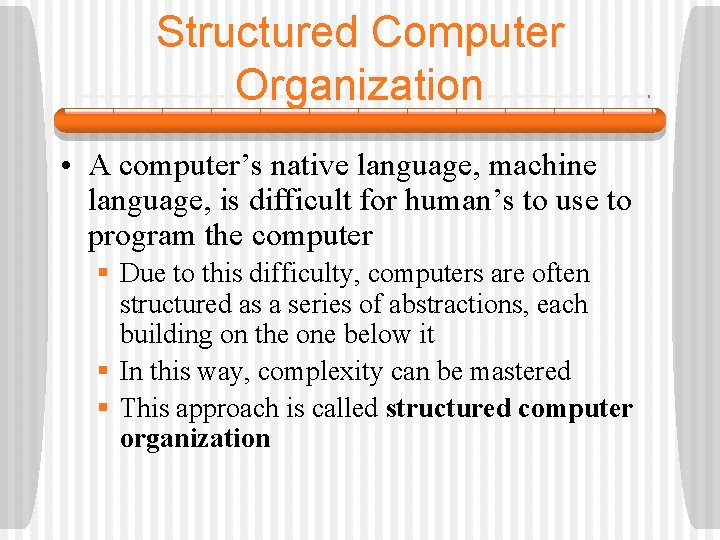 Structured Computer Organization • A computer’s native language, machine language, is difficult for human’s