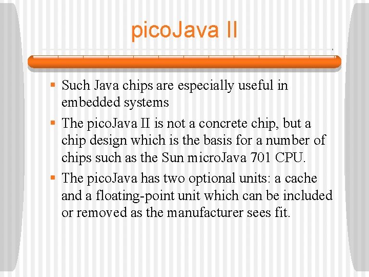 pico. Java II § Such Java chips are especially useful in embedded systems §