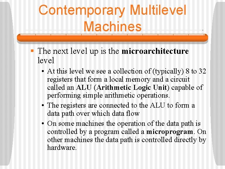 Contemporary Multilevel Machines § The next level up is the microarchitecture level • At