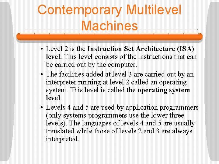 Contemporary Multilevel Machines • Level 2 is the Instruction Set Architecture (ISA) level. This