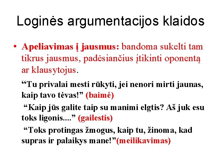 Loginės argumentacijos klaidos • Apeliavimas į jausmus: bandoma sukelti tam tikrus jausmus, padėsiančius įtikinti