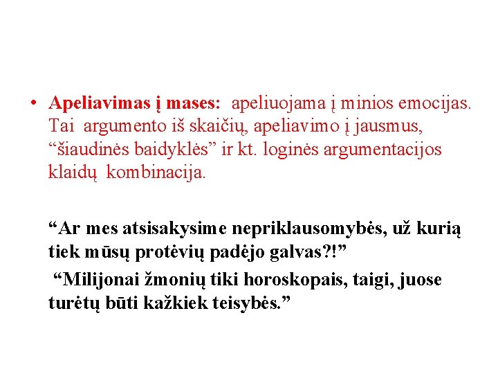  • Apeliavimas į mases: apeliuojama į minios emocijas. Tai argumento iš skaičių, apeliavimo