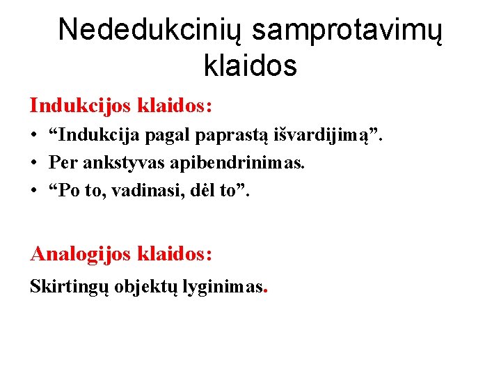 Nededukcinių samprotavimų klaidos Indukcijos klaidos: • “Indukcija pagal paprastą išvardijimą”. • Per ankstyvas apibendrinimas.