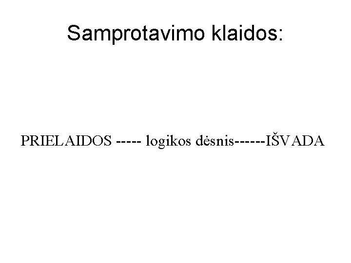 Samprotavimo klaidos: PRIELAIDOS ----- logikos dėsnis------IŠVADA 