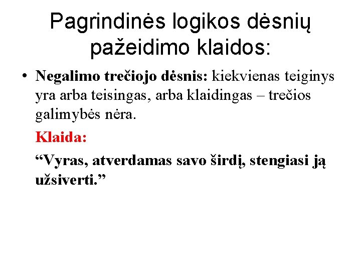 Pagrindinės logikos dėsnių pažeidimo klaidos: • Negalimo trečiojo dėsnis: kiekvienas teiginys yra arba teisingas,