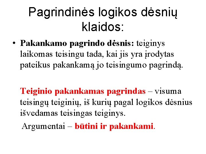 Pagrindinės logikos dėsnių klaidos: • Pakankamo pagrindo dėsnis: teiginys laikomas teisingu tada, kai jis