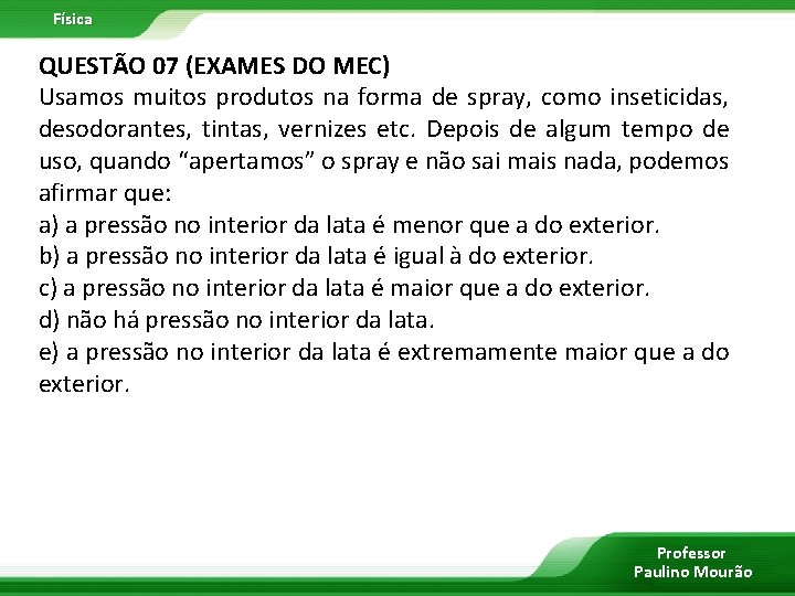 Física QUESTÃO 07 (EXAMES DO MEC) Usamos muitos produtos na forma de spray, como