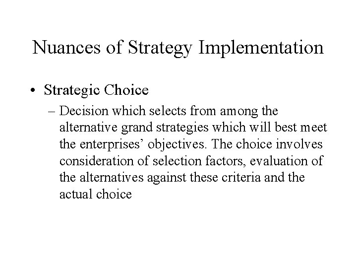 Nuances of Strategy Implementation • Strategic Choice – Decision which selects from among the