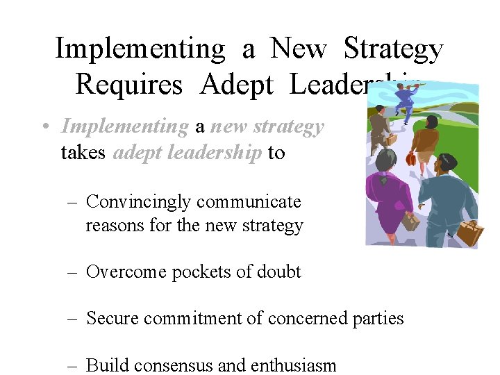Implementing a New Strategy Requires Adept Leadership • Implementing a new strategy takes adept
