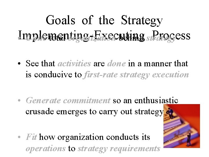 Goals of the Strategy Process • Implementing-Executing Unite total organization behind strategy • See