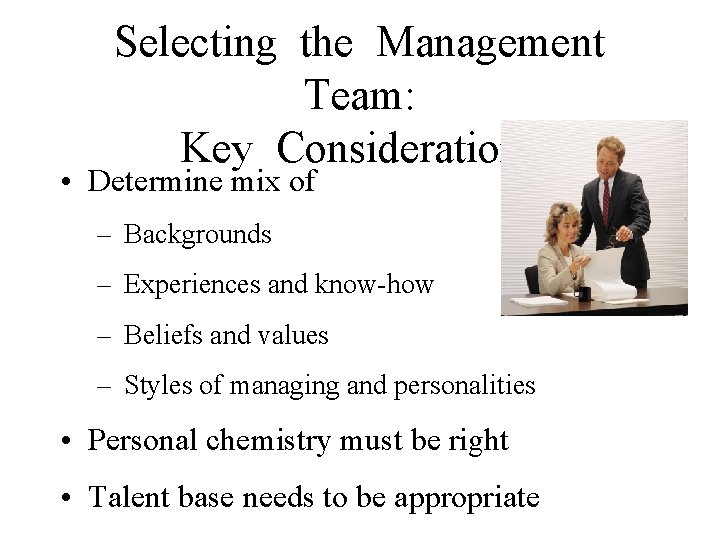 Selecting the Management Team: Key Considerations • Determine mix of – Backgrounds – Experiences