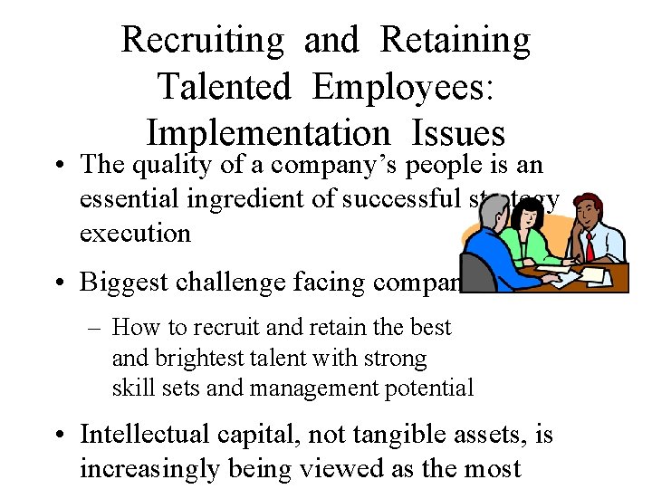 Recruiting and Retaining Talented Employees: Implementation Issues • The quality of a company’s people