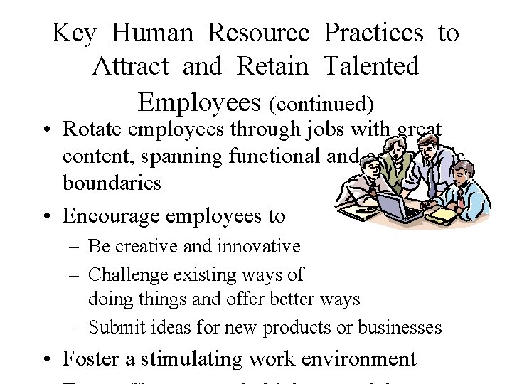 Key Human Resource Practices to Attract and Retain Talented Employees (continued) • Rotate employees
