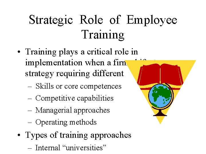 Strategic Role of Employee Training • Training plays a critical role in implementation when