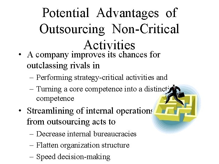 Potential Advantages of Outsourcing Non-Critical Activities • A company improves its chances for outclassing
